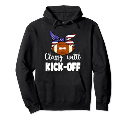 Classy Until Kickoff Game Day American Hoodie - Graphic Print Unisex - T-Shirt, Sweatshirt, Hoodie