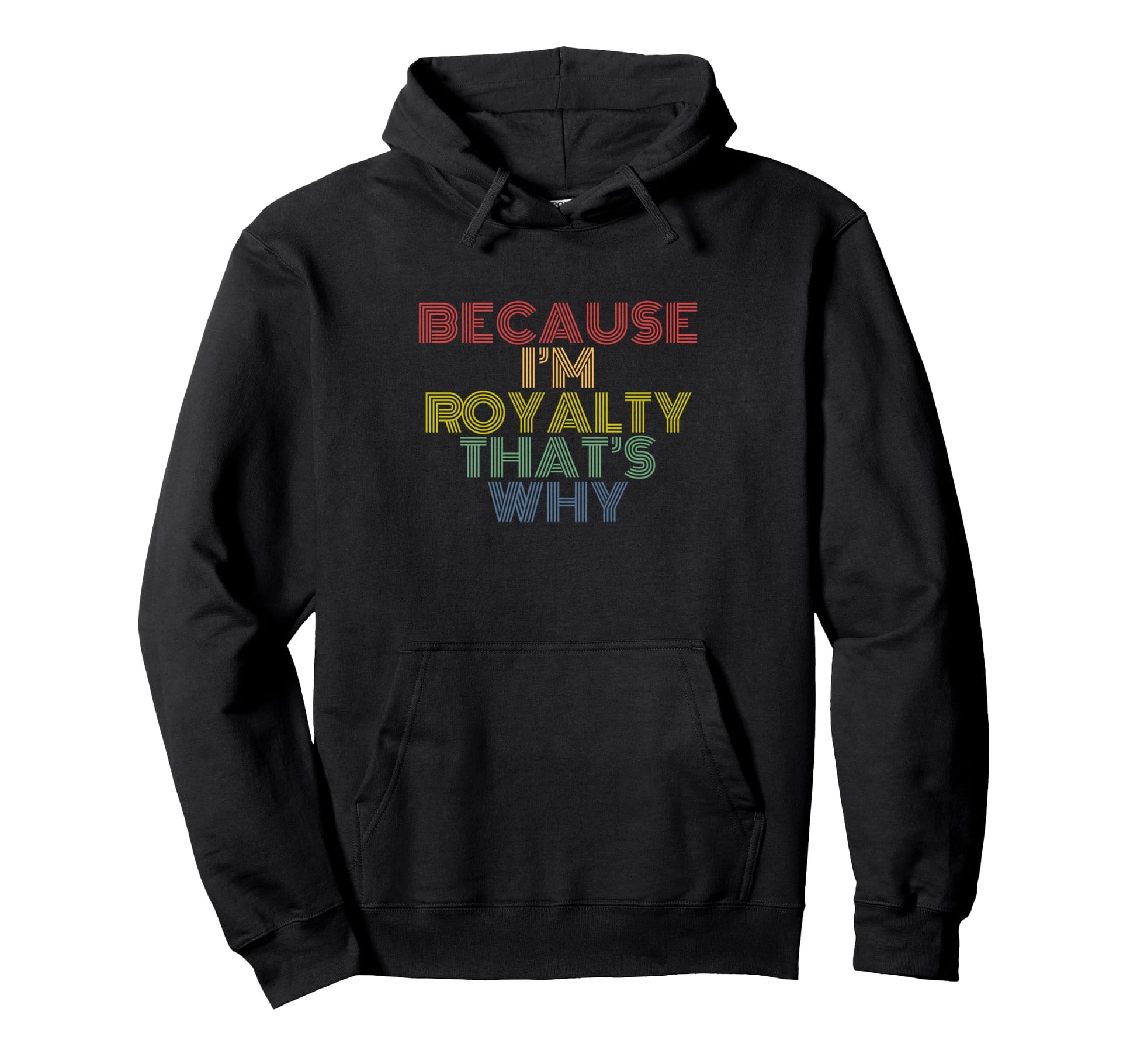 Because Im Royalty Thats Why Rainbow Hoodie - Aesthetic Graphic Unisex - T-Shirt, Sweatshirt, Hoodie