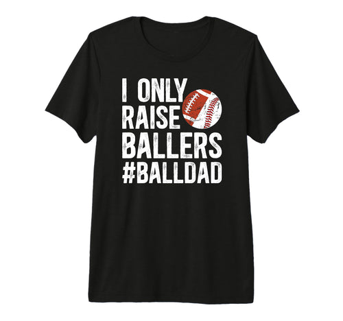 Mens I Only Raise Ballers Ball Dad T-Shirt - Unique Graphic for Adults - T-Shirt, Sweatshirt, Hoodie