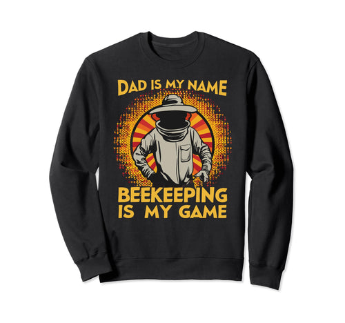 Dad Is My Name Beekeeping Is My Game Sweatshirt - Trendy Graphic Men Women - T-Shirt, Sweatshirt, Hoodie