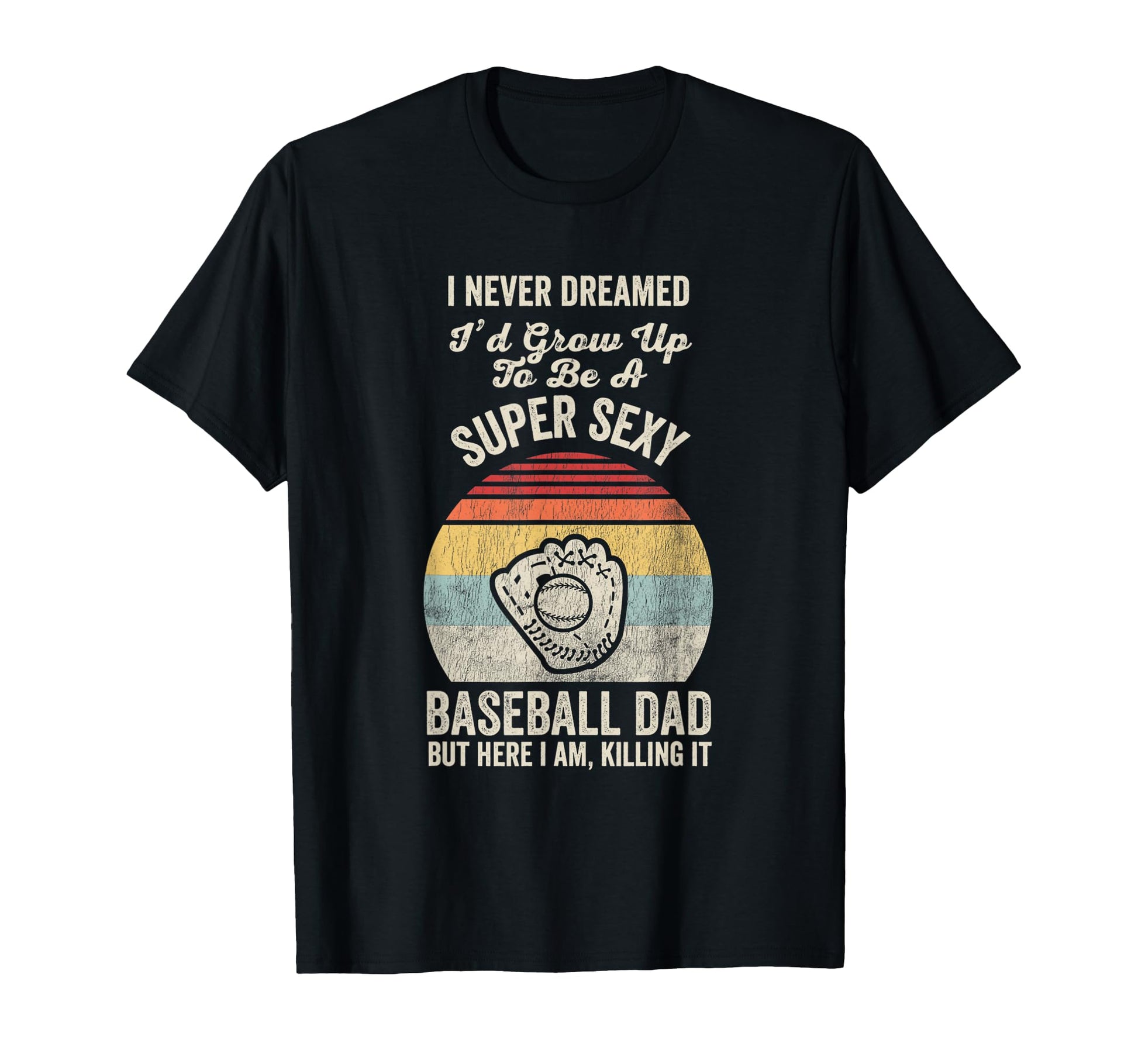 Super Sexy Baseball Dad Funny Fathers T-Shirt - Streetwear Style Men Women - T-Shirt, Sweatshirt, Hoodie