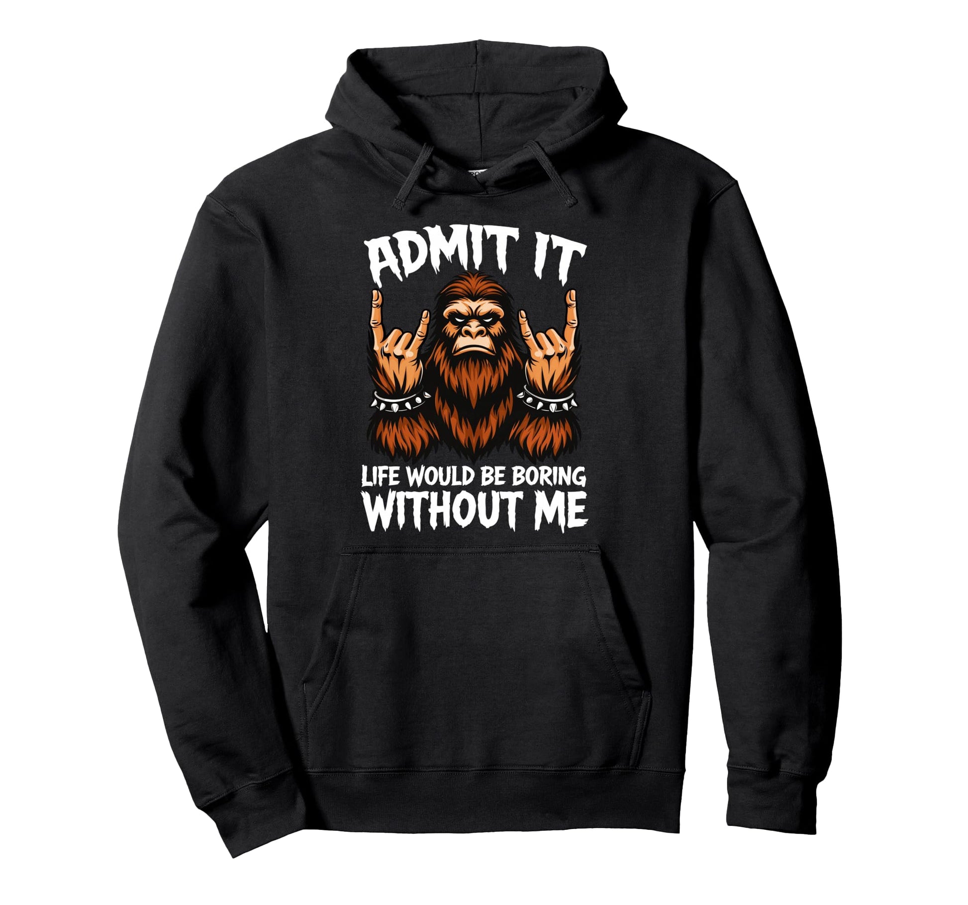 Admit It Life Would Be Boring Without Me Hoodie - Trendy Graphic Men Women - T-Shirt, Sweatshirt, Hoodie