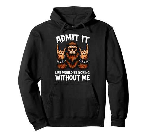 Admit It Life Would Be Boring Without Me Hoodie - Trendy Graphic Men Women - T-Shirt, Sweatshirt, Hoodie