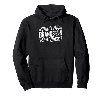 Thats My Grandson Out There Soccer Hoodie - Streetwear Style Unisex - T-Shirt, Sweatshirt, Hoodie