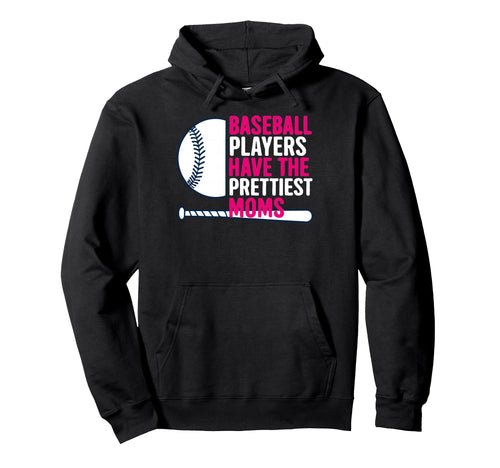 Baseball Players Have Prettiest Moms Hoodie - Unique Graphic Unisex - T-Shirt, Sweatshirt, Hoodie