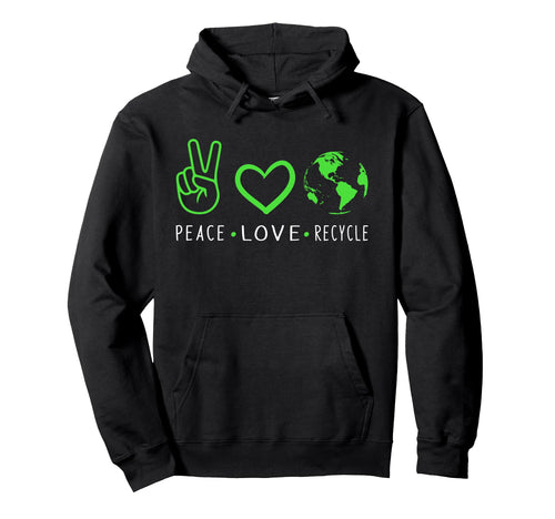 Peace Love Recycle Earth Day Funny Hoodie - Unique Graphic for Adults - T-Shirt, Sweatshirt, Hoodie