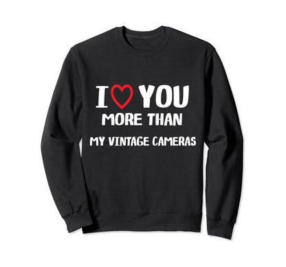 I Love You More Than My Cameras Sweatshirt - Casual Everyday Wear Men Women - T-Shirt, Sweatshirt, Hoodie