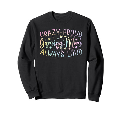 Crazy Proud Always Loud Gaming Mom Sweatshirt - Streetwear Style Unisex - T-Shirt, Sweatshirt, Hoodie