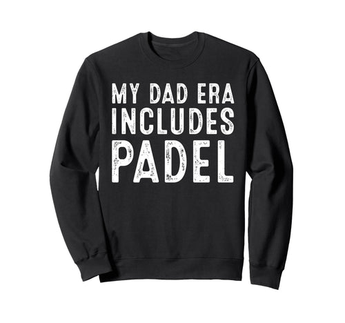 My Dad Era Includes Padel Funny Tennis Sweatshirt - Trendy Graphic Unisex - T-Shirt, Sweatshirt, Hoodie