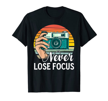 Never Lose Focus Photography Camera Lover T-Shirt - Trendy Graphic Unisex - T-Shirt, Sweatshirt, Hoodie