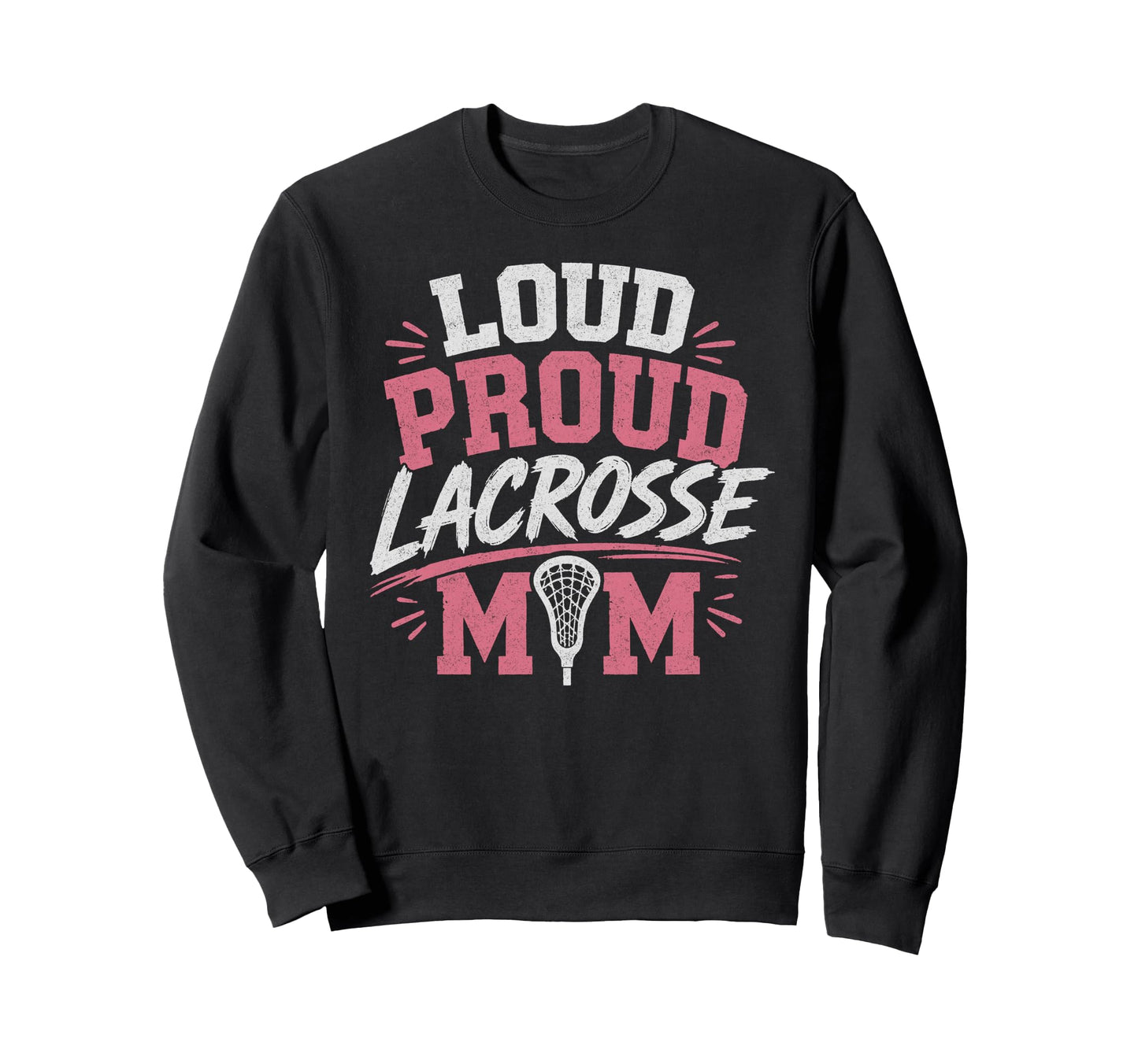 Loud Proud Lacrosse Mom Funny Sweatshirt - Custom Art Print Men Women - T-Shirt, Sweatshirt, Hoodie