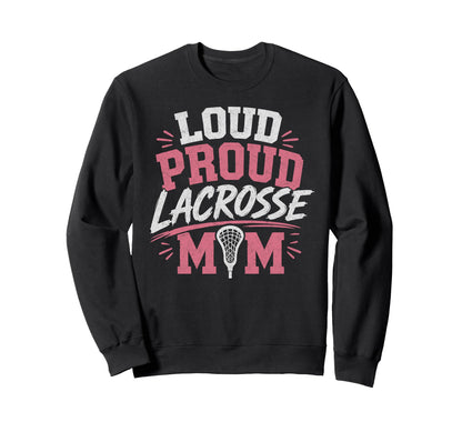 Loud Proud Lacrosse Mom Funny Sweatshirt - Custom Art Print Men Women - T-Shirt, Sweatshirt, Hoodie