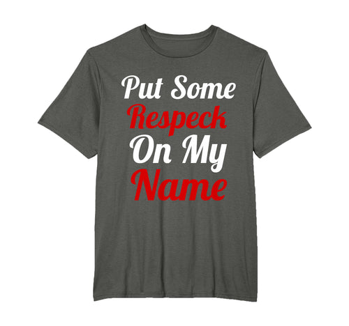 Put Some Respeck My Name Hip Hop T-Shirt - Fun Novelty Design for Adults - T-Shirt, Sweatshirt, Hoodie