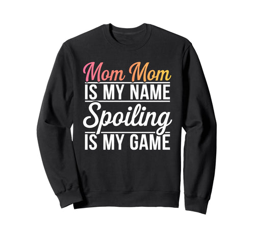 Mom Mom Is My Name Spoiling Is My Sweatshirt - Aesthetic Graphic Men Women - T-Shirt, Sweatshirt, Hoodie