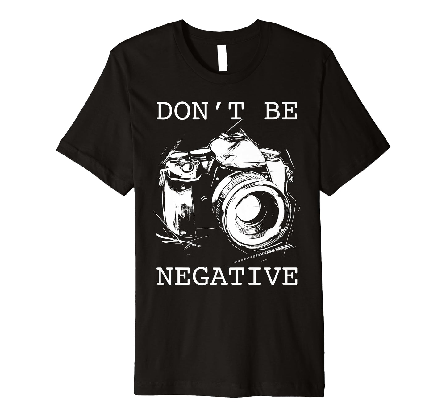 Photographer Dont Be Negative Camera T-Shirt - Graphic Print for Adults - T-Shirt, Sweatshirt, Hoodie