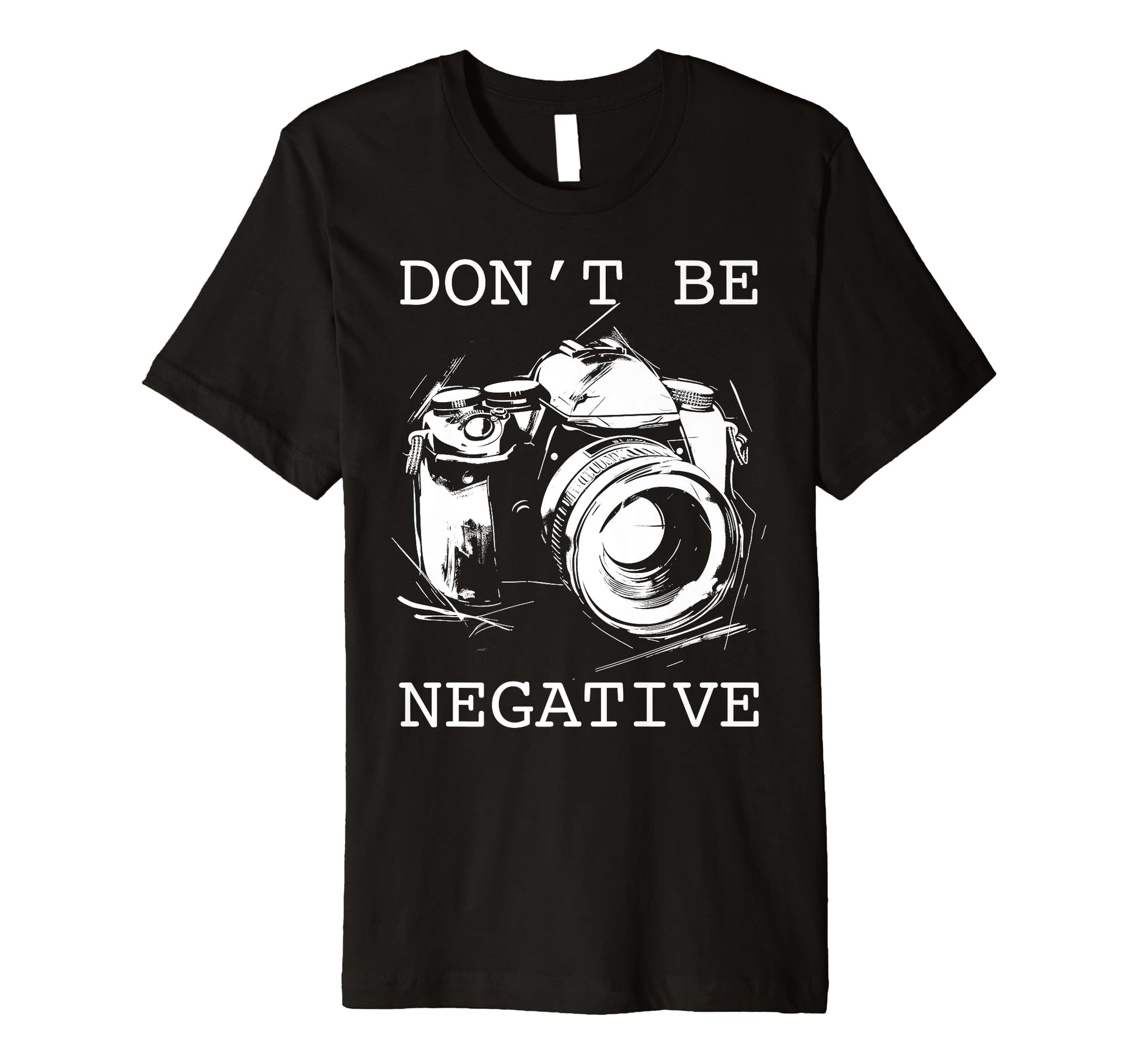 Photographer Dont Be Negative Camera T-Shirt - Graphic Print for Adults - T-Shirt, Sweatshirt, Hoodie