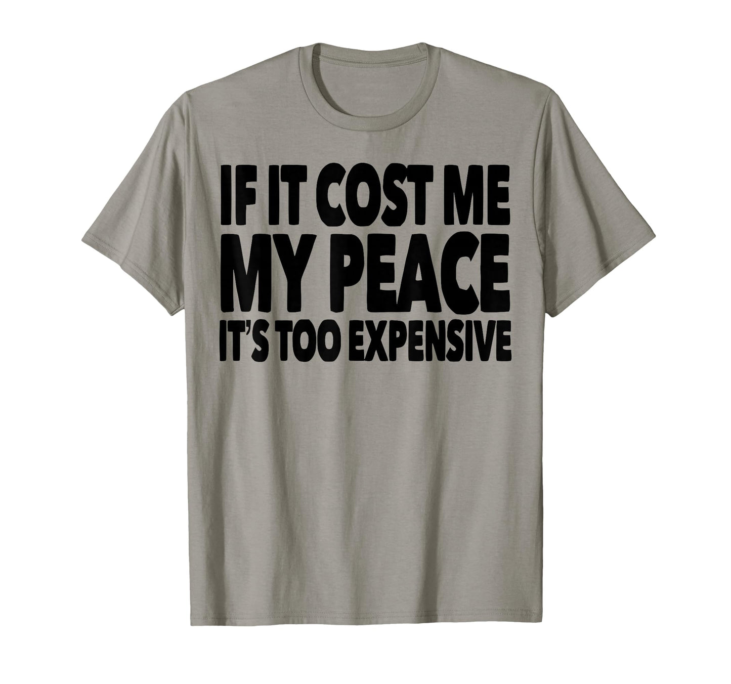 If It Cost Me My Peace Its Too T-Shirt - Minimalist Print for Adults - T-Shirt, Sweatshirt, Hoodie