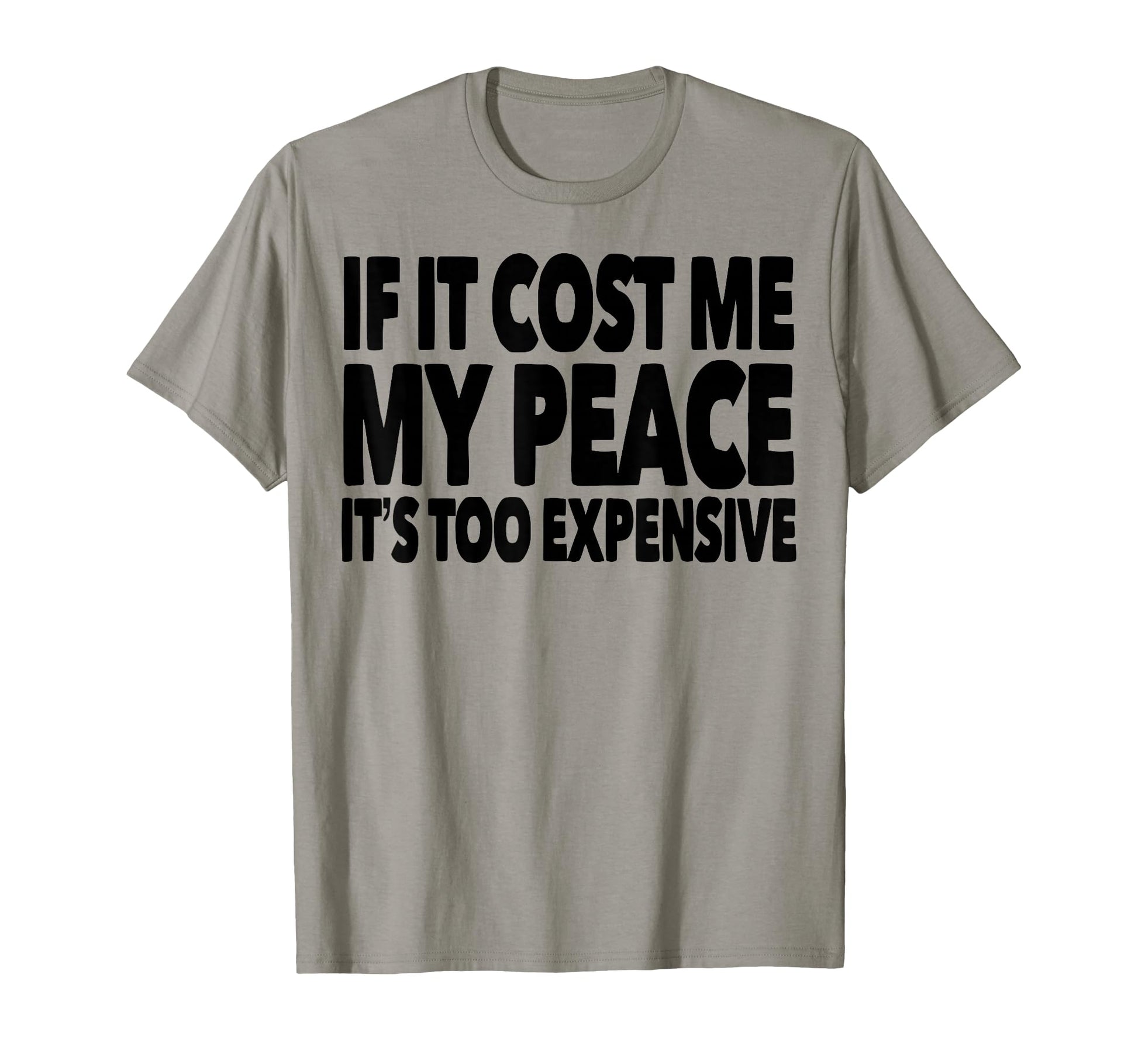 If It Cost Me My Peace Its Too T-Shirt - Minimalist Print for Adults - T-Shirt, Sweatshirt, Hoodie
