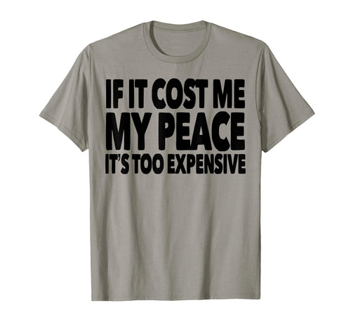 If It Cost Me My Peace Its Too T-Shirt - Minimalist Print for Adults - T-Shirt, Sweatshirt, Hoodie