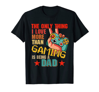 I Love More Than Gaming Is Being Dad Funny T-Shirt - Trendy Graphic Unisex - T-Shirt, Sweatshirt, Hoodie