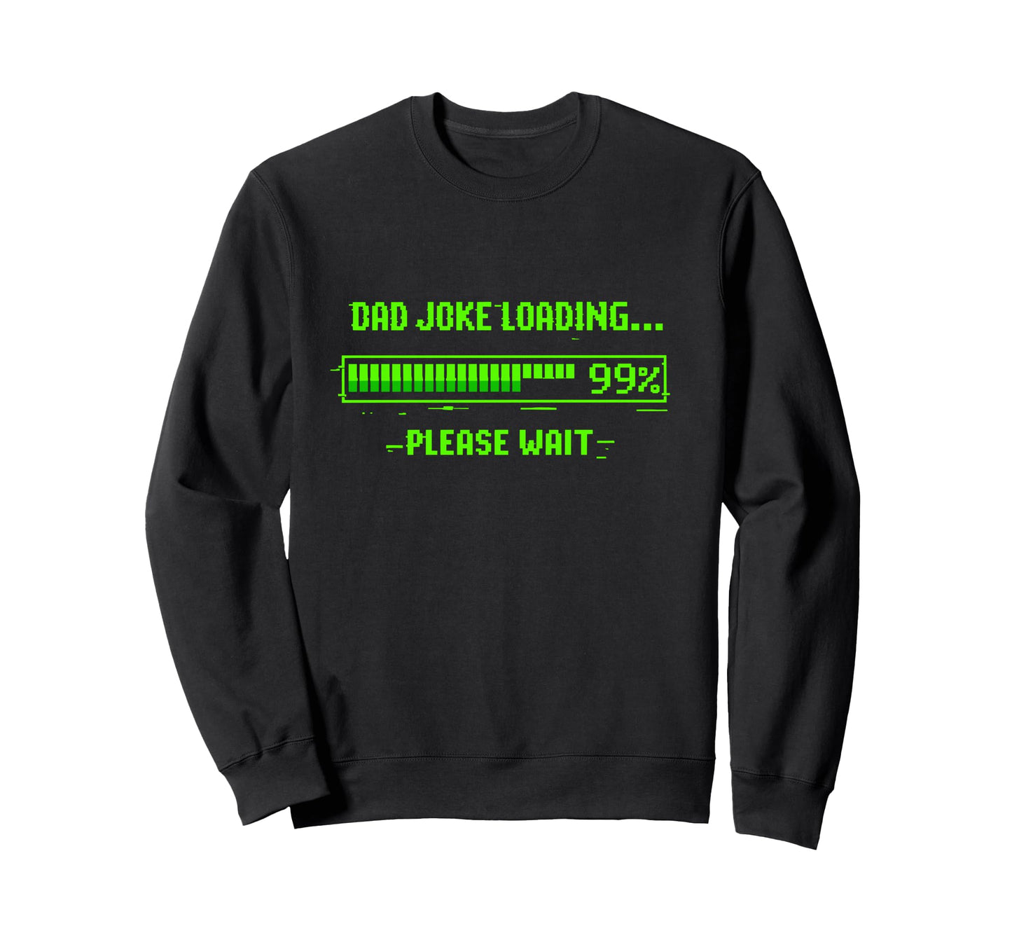 Dad Joke Loading 99 Please Wait Funny Sweatshirt - Trendy Graphic Unisex - T-Shirt, Sweatshirt, Hoodie