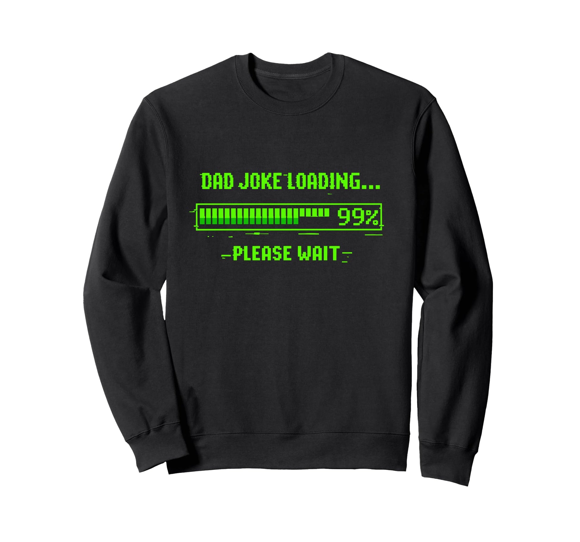Dad Joke Loading 99 Please Wait Funny Sweatshirt - Trendy Graphic Unisex - T-Shirt, Sweatshirt, Hoodie