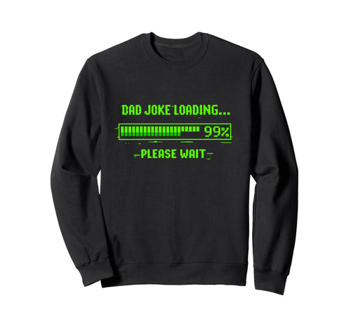 Dad Joke Loading 99 Please Wait Funny Sweatshirt - Trendy Graphic Unisex - T-Shirt, Sweatshirt, Hoodie