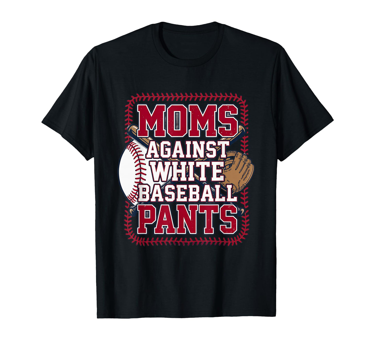 Moms Against White Baseball Pants Funny T-Shirt - Trendy Graphic Unisex - T-Shirt, Sweatshirt, Hoodie