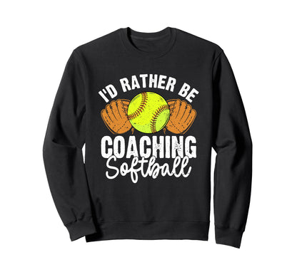 Id Rather Be Coaching Softball Funny Sweatshirt - Unique Graphic Unisex - T-Shirt, Sweatshirt, Hoodie