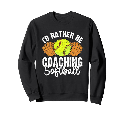 Id Rather Be Coaching Softball Funny Sweatshirt - Unique Graphic Unisex - T-Shirt, Sweatshirt, Hoodie