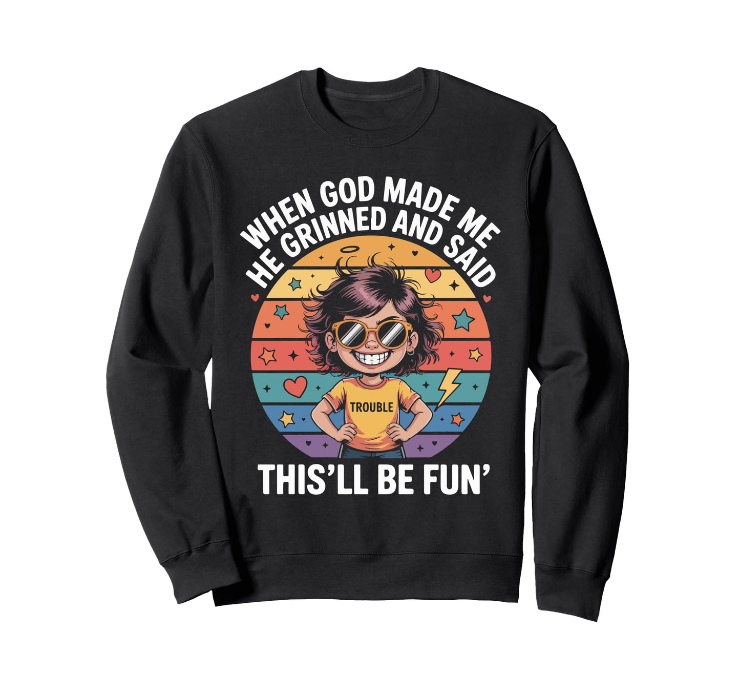 When God Made Me He Grinned And Said Sweatshirt - Graphic Print Men Women - T-Shirt, Sweatshirt, Hoodie