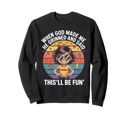 When God Made Me He Grinned And Said Sweatshirt - Graphic Print Men Women - T-Shirt, Sweatshirt, Hoodie