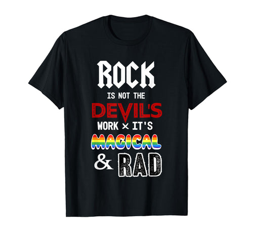 Rock Is Not Devils Work X Its Magical And T-Shirt - Novelty Apparel Unisex - T-Shirt, Sweatshirt, Hoodie
