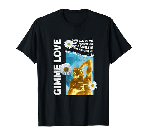 Gimme Love Statue Daisy Aesthetic T-Shirt - Casual Everyday Wear Men Women - T-Shirt, Sweatshirt, Hoodie