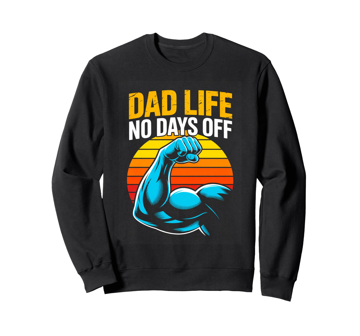 Dad Life No Days Off Strong Father Sweatshirt - Unique Graphic Men Women - T-Shirt, Sweatshirt, Hoodie