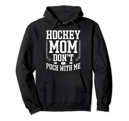 Hockey Mom Dont Puck Me Funny Mothers Day Hoodie - Custom Art Print Unisex - T-Shirt, Sweatshirt, Hoodie