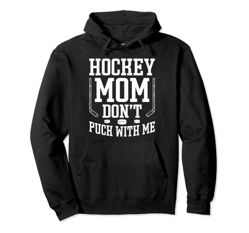 Hockey Mom Dont Puck Me Funny Mothers Day Hoodie - Custom Art Print Unisex - T-Shirt, Sweatshirt, Hoodie