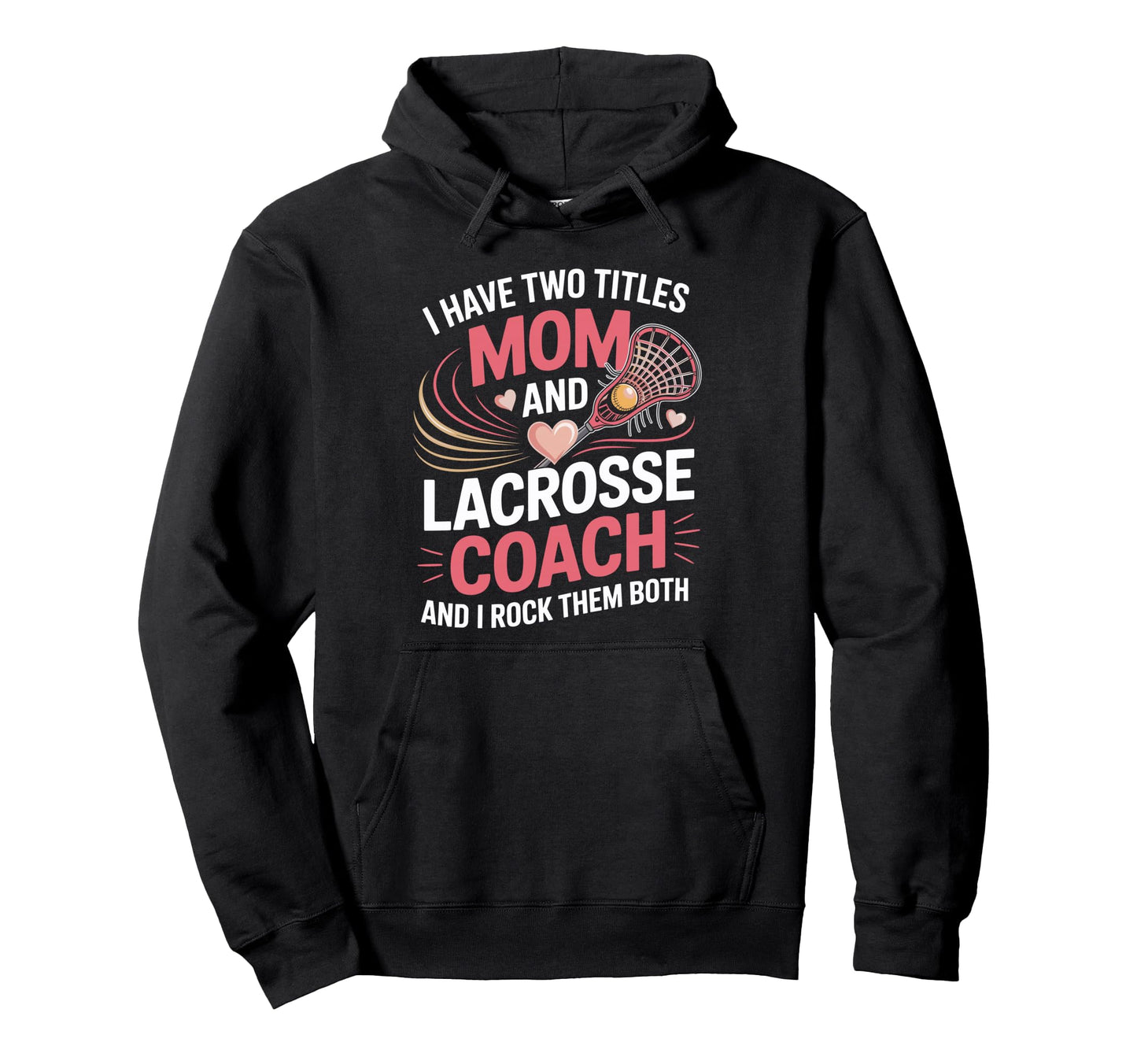I Have Two Titles Mom And Lacrosse Coach Hoodie - Custom Art Print Unisex - T-Shirt, Sweatshirt, Hoodie