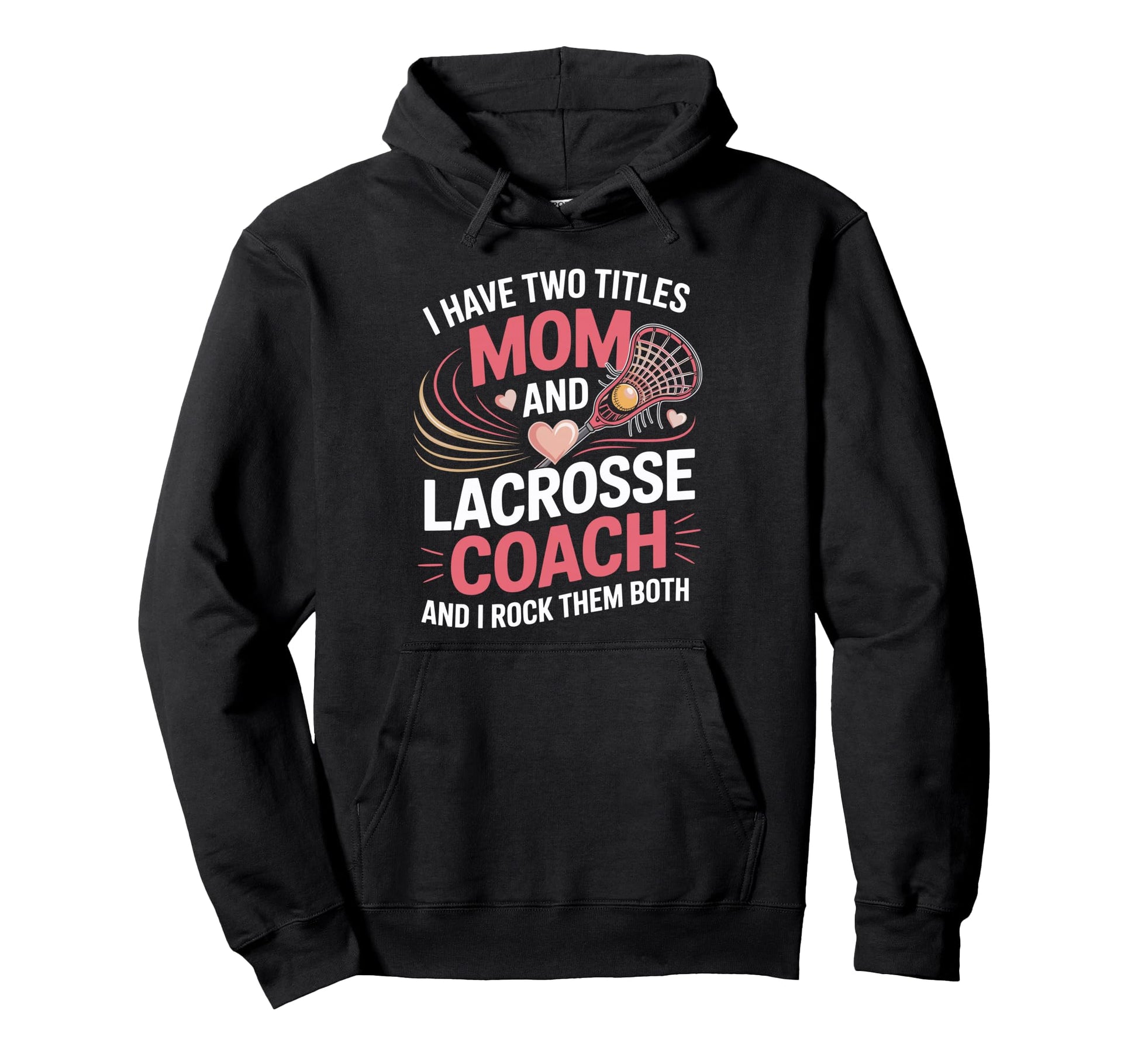I Have Two Titles Mom And Lacrosse Coach Hoodie - Custom Art Print Unisex - T-Shirt, Sweatshirt, Hoodie