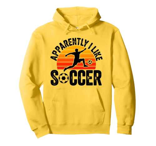 Apparently I Like Soccer Season Funny Hoodie - Custom Art Print for Adults - T-Shirt, Sweatshirt, Hoodie