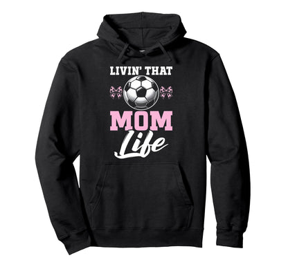 Livin That Mom Life Soccer Season Hoodie - Fun Novelty Design Men Women - T-Shirt, Sweatshirt, Hoodie