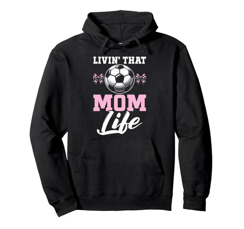 Livin That Mom Life Soccer Season Hoodie - Fun Novelty Design Men Women - T-Shirt, Sweatshirt, Hoodie