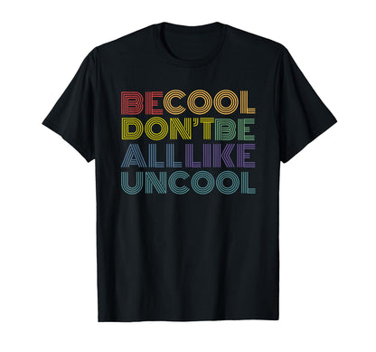 Be Dont Be All Like Uncool Funny Rainbow T-Shirt - Graphic Print Men Women - T-Shirt, Sweatshirt, Hoodie