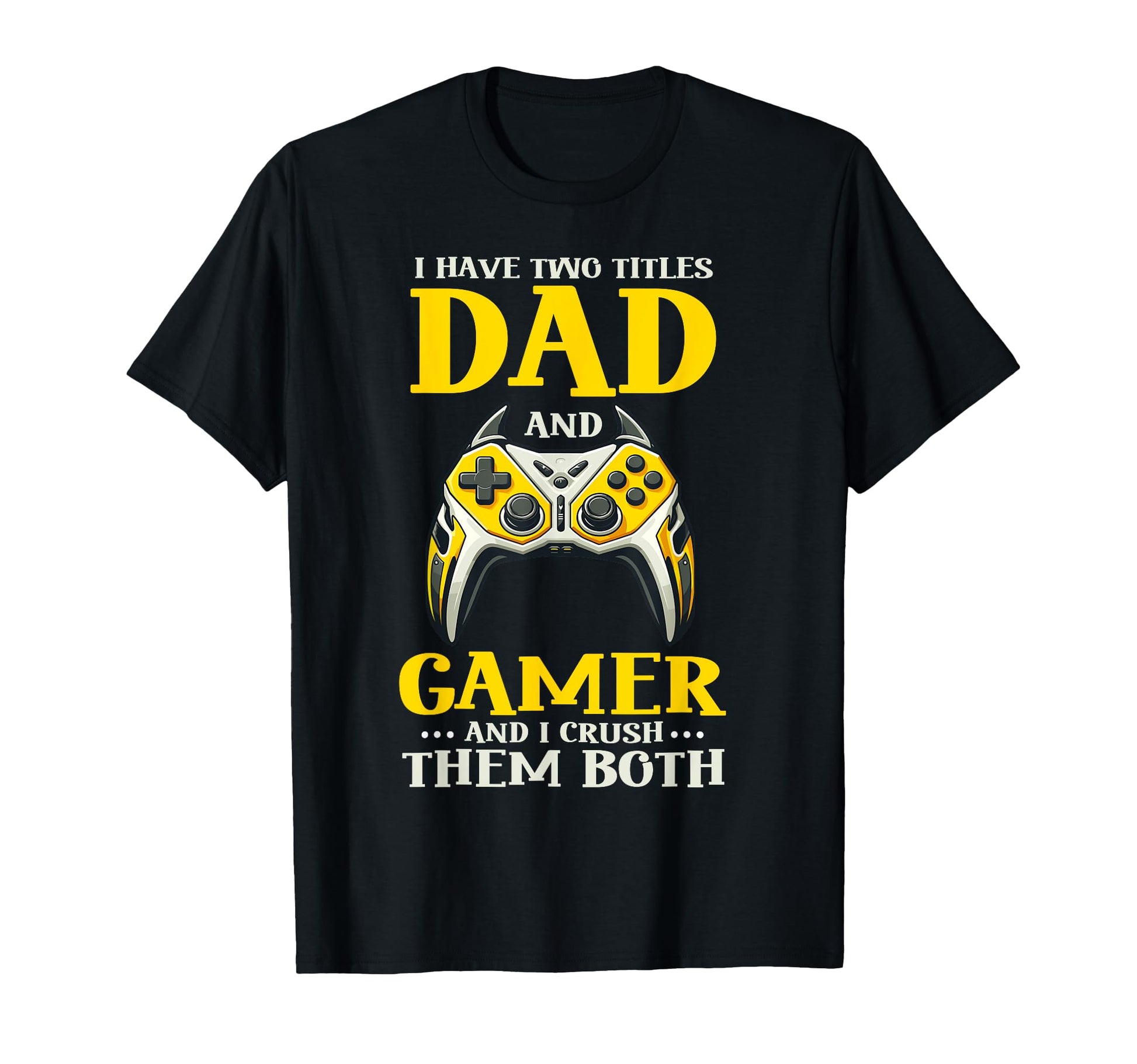 I Have Two Titles Dad And Gamer And I T-Shirt - Unique Graphic Unisex - T-Shirt, Sweatshirt, Hoodie