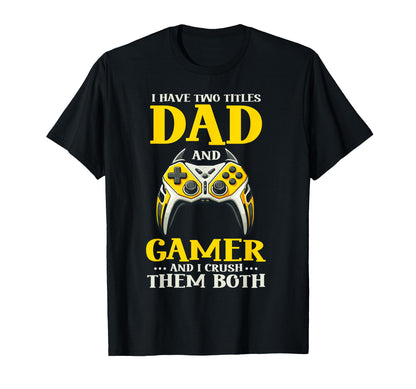 I Have Two Titles Dad And Gamer And I T-Shirt - Unique Graphic Unisex - T-Shirt, Sweatshirt, Hoodie