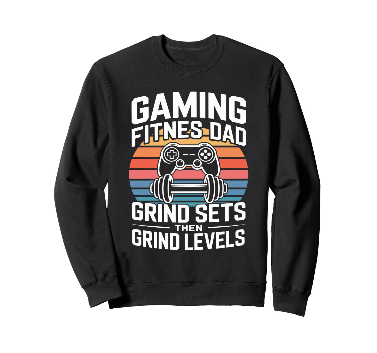 Gaming Fitness Dad Grind Sets Then Sweatshirt - Custom Art Print Unisex - T-Shirt, Sweatshirt, Hoodie