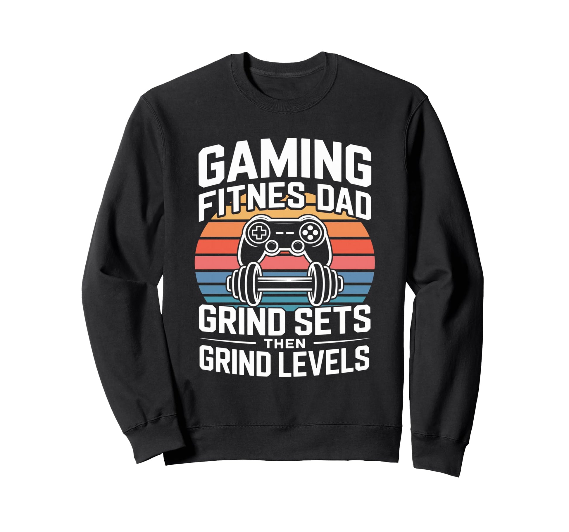 Gaming Fitness Dad Grind Sets Then Sweatshirt - Custom Art Print Unisex - T-Shirt, Sweatshirt, Hoodie