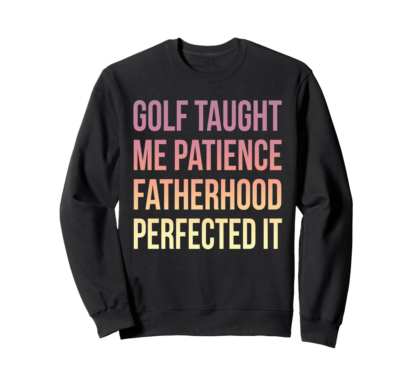 Golf Taught Me Patience Sweatshirt - Fun Novelty Design for Adults - T-Shirt, Sweatshirt, Hoodie