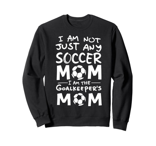 Im Not Just Any Soccer Mom Im Sweatshirt - Streetwear Style for Adults - T-Shirt, Sweatshirt, Hoodie