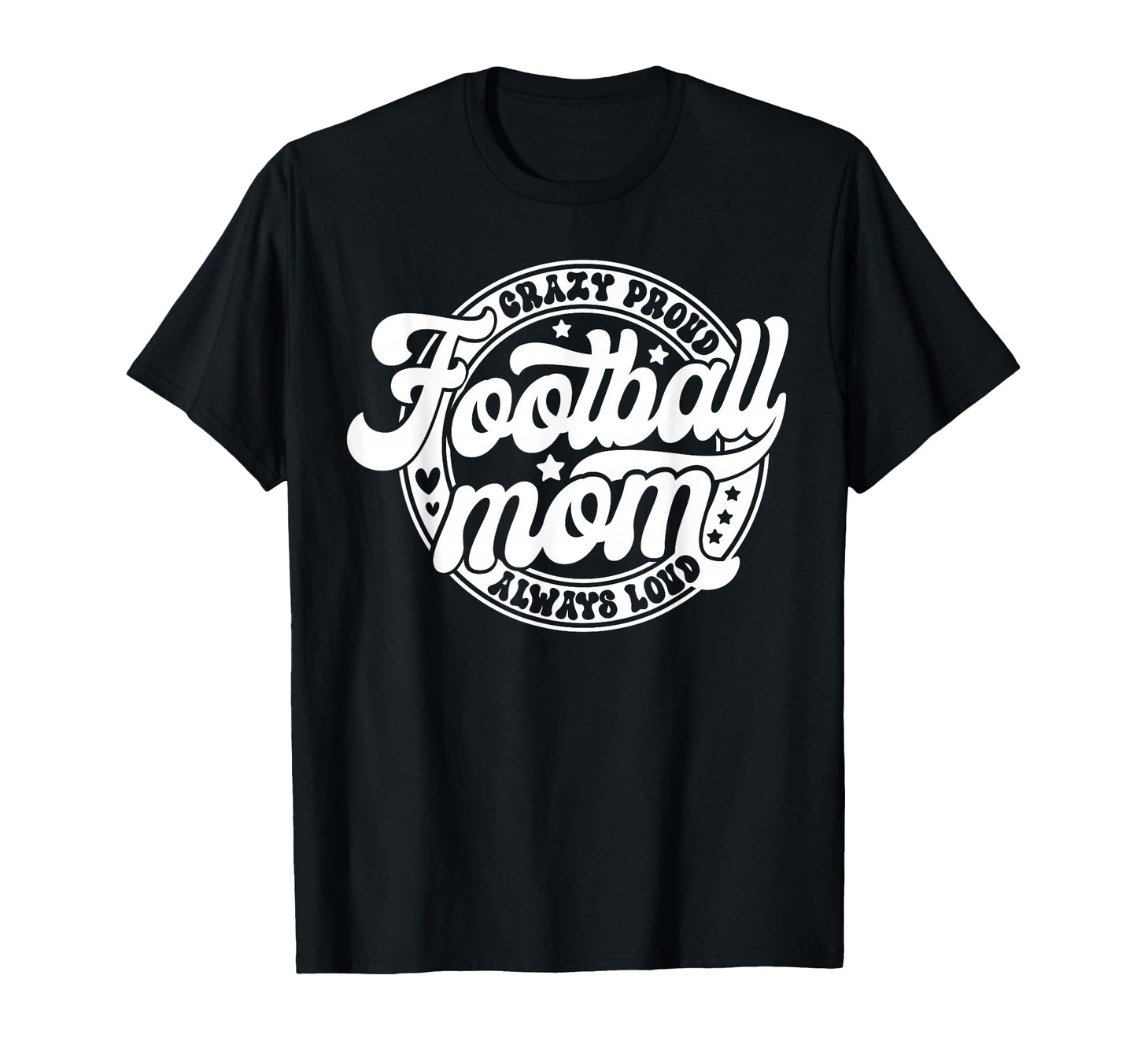Football Mom Crazy Proud Always Loud T-Shirt - Unique Graphic Men Women - T-Shirt, Sweatshirt, Hoodie